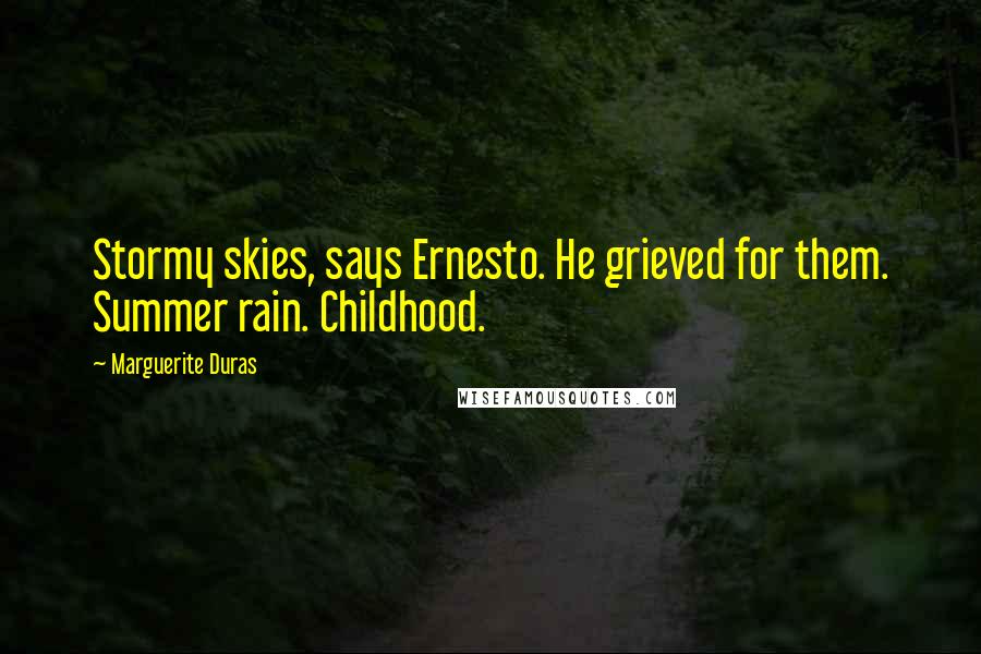 Marguerite Duras Quotes: Stormy skies, says Ernesto. He grieved for them. Summer rain. Childhood.