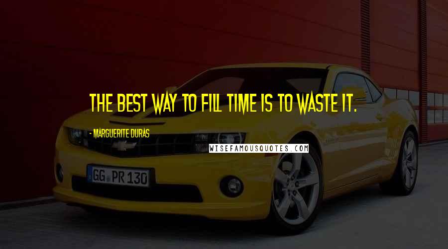 Marguerite Duras Quotes: The best way to fill time is to waste it.