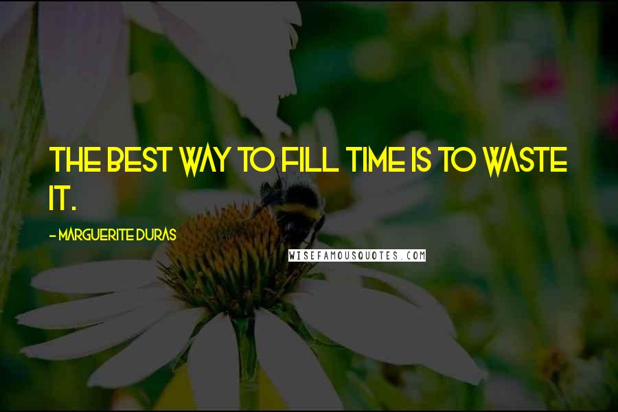 Marguerite Duras Quotes: The best way to fill time is to waste it.