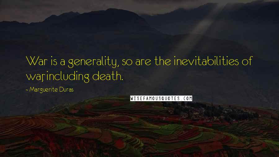 Marguerite Duras Quotes: War is a generality, so are the inevitabilities of war, including death.