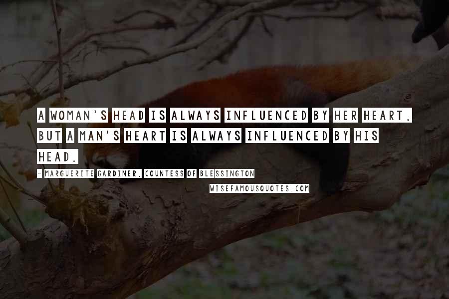 Marguerite Gardiner, Countess Of Blessington Quotes: A woman's head is always influenced by her heart, but a man's heart is always influenced by his head.