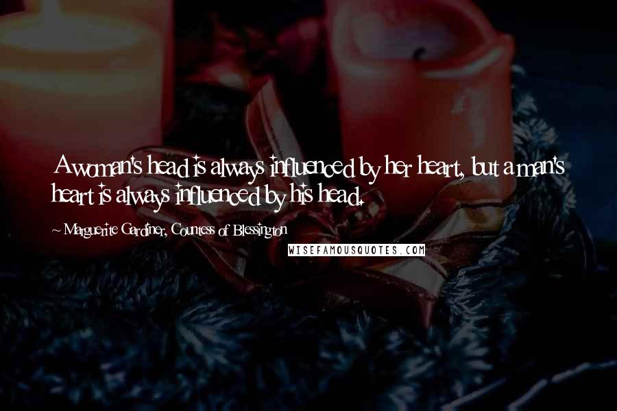 Marguerite Gardiner, Countess Of Blessington Quotes: A woman's head is always influenced by her heart, but a man's heart is always influenced by his head.