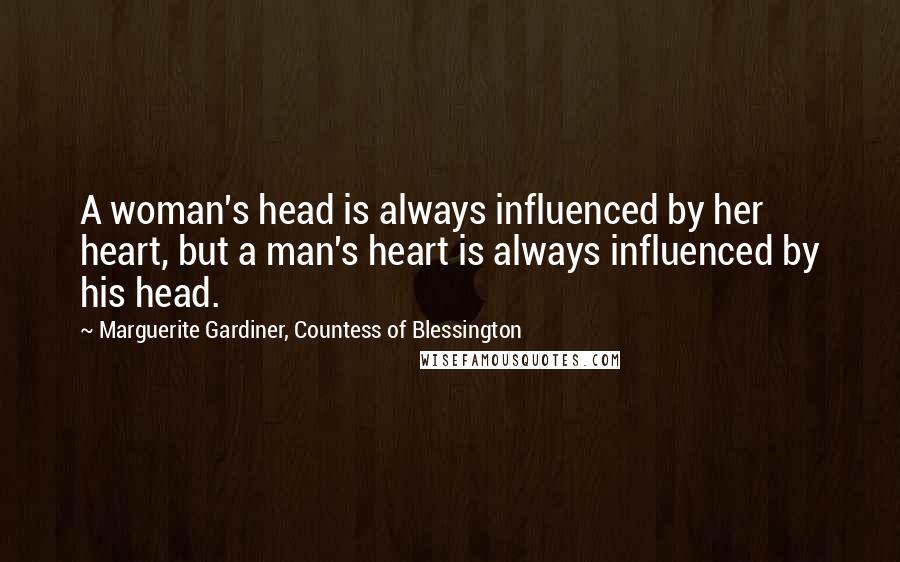 Marguerite Gardiner, Countess Of Blessington Quotes: A woman's head is always influenced by her heart, but a man's heart is always influenced by his head.