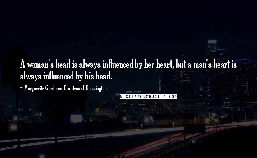 Marguerite Gardiner, Countess Of Blessington Quotes: A woman's head is always influenced by her heart, but a man's heart is always influenced by his head.