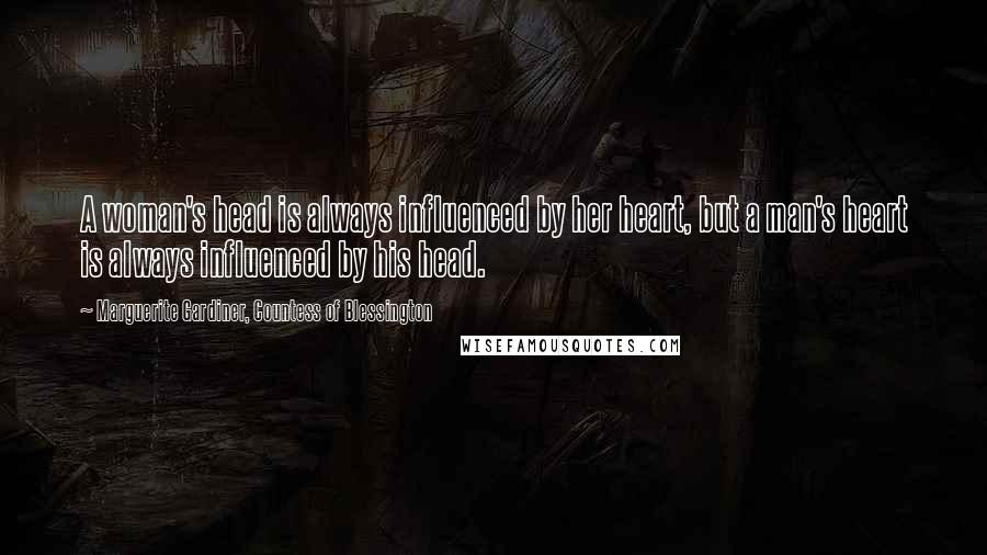 Marguerite Gardiner, Countess Of Blessington Quotes: A woman's head is always influenced by her heart, but a man's heart is always influenced by his head.