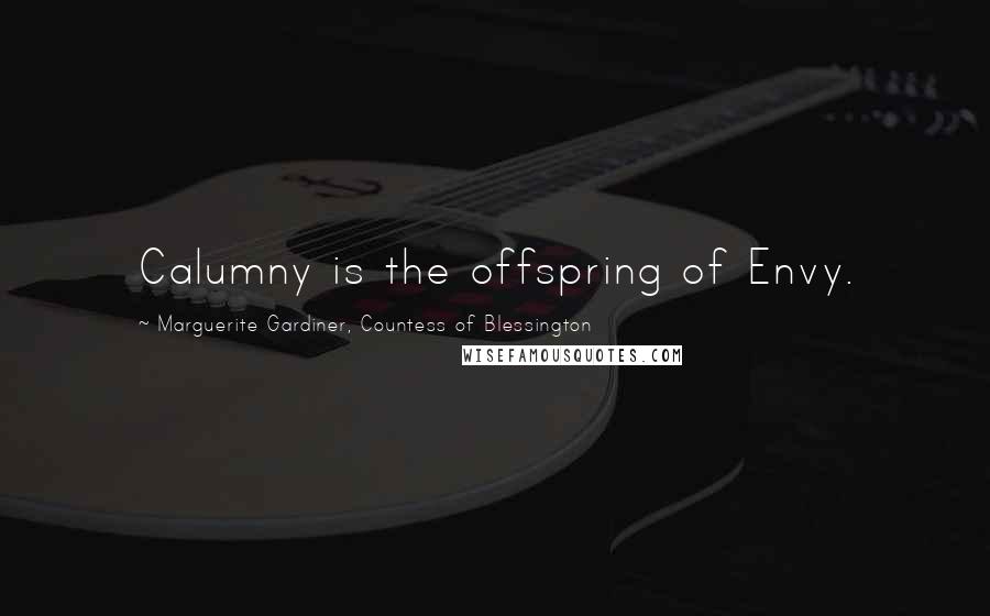 Marguerite Gardiner, Countess Of Blessington Quotes: Calumny is the offspring of Envy.