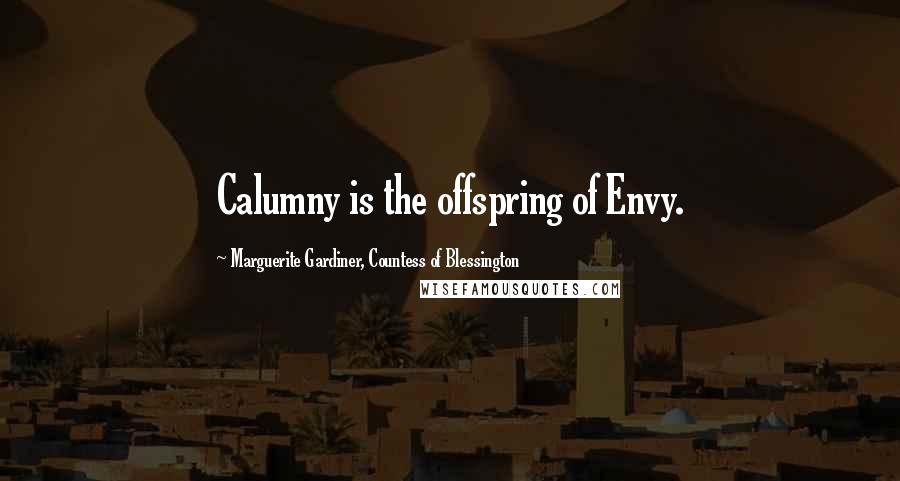 Marguerite Gardiner, Countess Of Blessington Quotes: Calumny is the offspring of Envy.