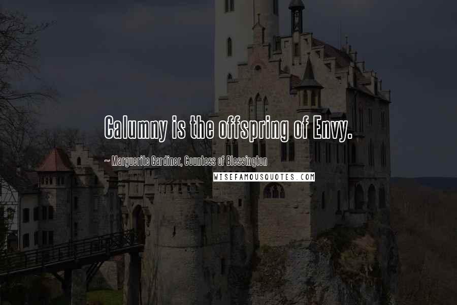 Marguerite Gardiner, Countess Of Blessington Quotes: Calumny is the offspring of Envy.