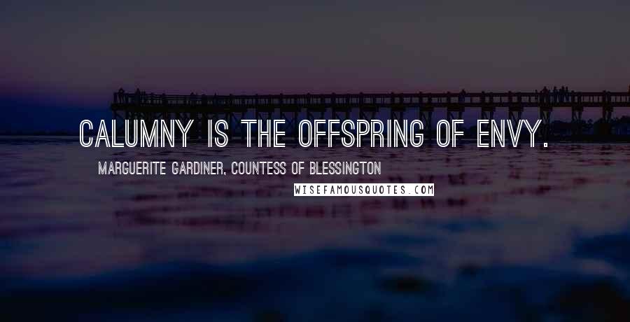 Marguerite Gardiner, Countess Of Blessington Quotes: Calumny is the offspring of Envy.