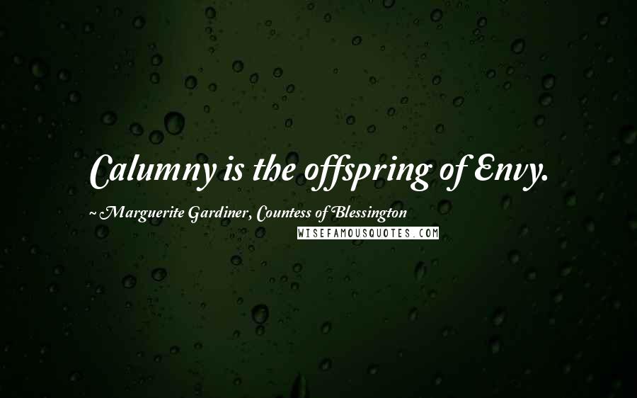 Marguerite Gardiner, Countess Of Blessington Quotes: Calumny is the offspring of Envy.