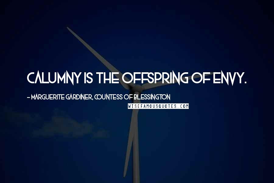 Marguerite Gardiner, Countess Of Blessington Quotes: Calumny is the offspring of Envy.