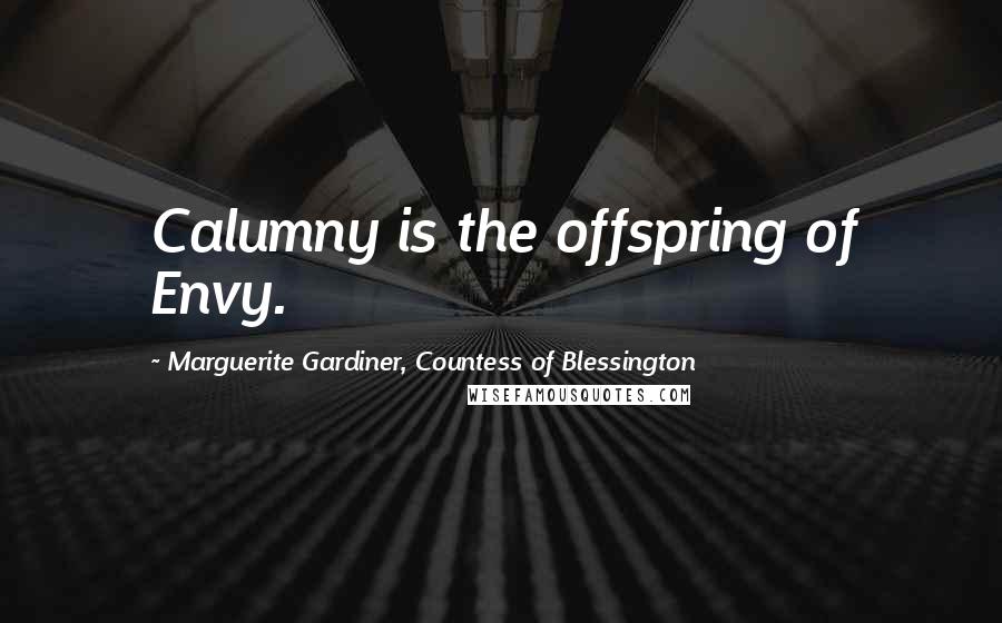 Marguerite Gardiner, Countess Of Blessington Quotes: Calumny is the offspring of Envy.
