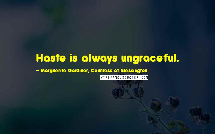 Marguerite Gardiner, Countess Of Blessington Quotes: Haste is always ungraceful.