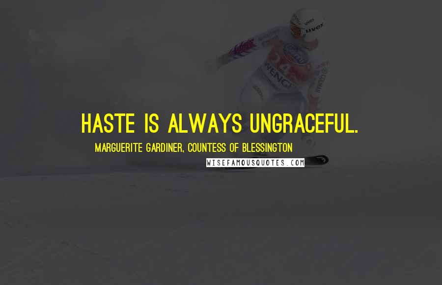 Marguerite Gardiner, Countess Of Blessington Quotes: Haste is always ungraceful.