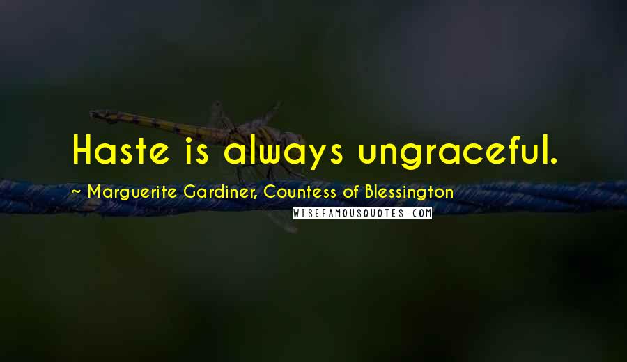 Marguerite Gardiner, Countess Of Blessington Quotes: Haste is always ungraceful.