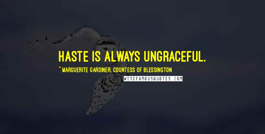 Marguerite Gardiner, Countess Of Blessington Quotes: Haste is always ungraceful.