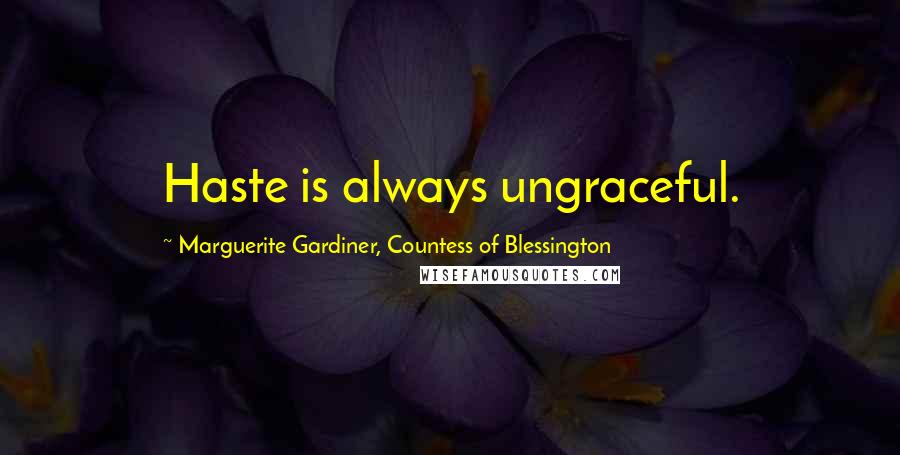 Marguerite Gardiner, Countess Of Blessington Quotes: Haste is always ungraceful.