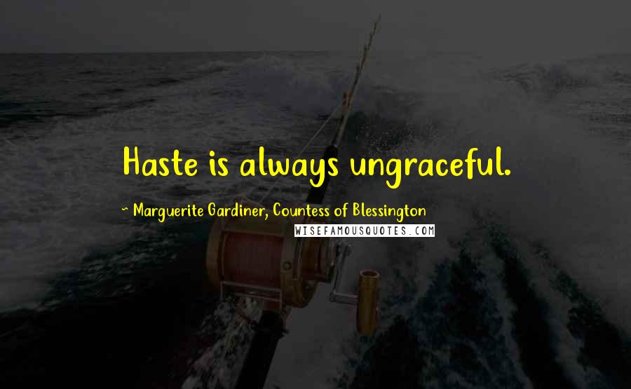 Marguerite Gardiner, Countess Of Blessington Quotes: Haste is always ungraceful.