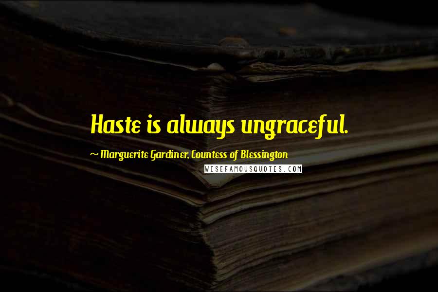 Marguerite Gardiner, Countess Of Blessington Quotes: Haste is always ungraceful.