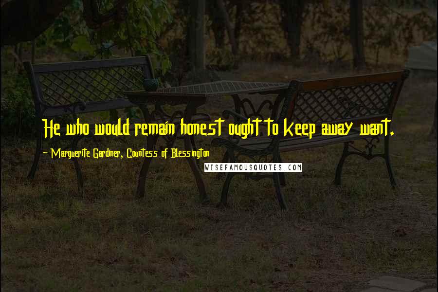Marguerite Gardiner, Countess Of Blessington Quotes: He who would remain honest ought to keep away want.