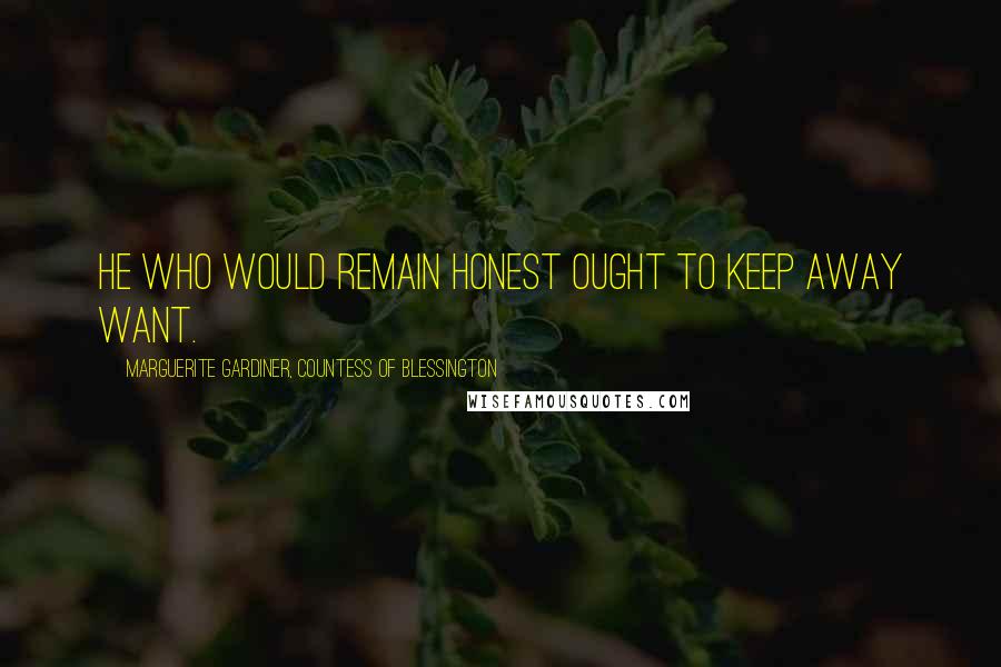 Marguerite Gardiner, Countess Of Blessington Quotes: He who would remain honest ought to keep away want.