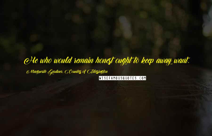 Marguerite Gardiner, Countess Of Blessington Quotes: He who would remain honest ought to keep away want.