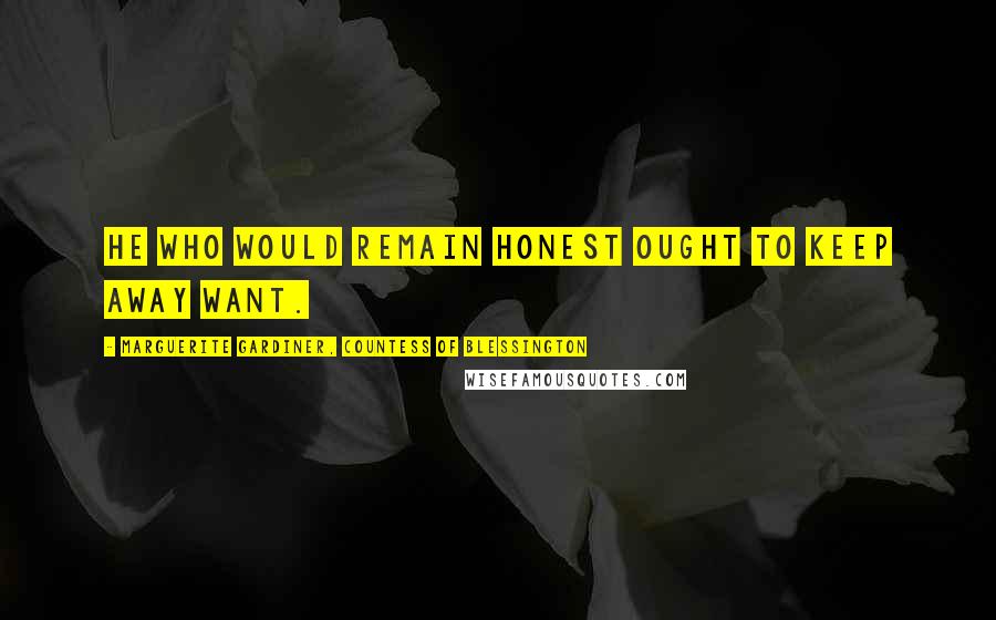 Marguerite Gardiner, Countess Of Blessington Quotes: He who would remain honest ought to keep away want.