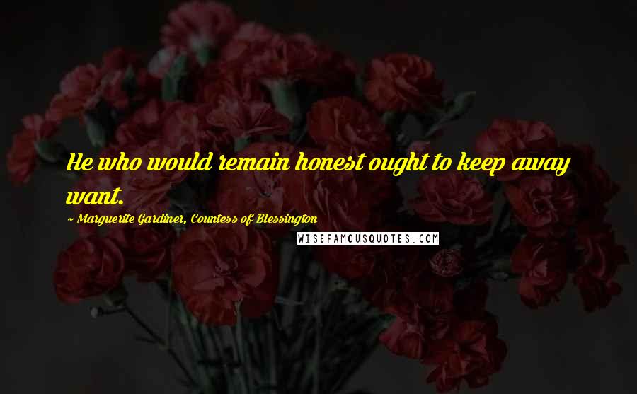 Marguerite Gardiner, Countess Of Blessington Quotes: He who would remain honest ought to keep away want.