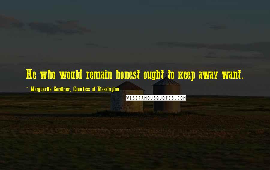 Marguerite Gardiner, Countess Of Blessington Quotes: He who would remain honest ought to keep away want.