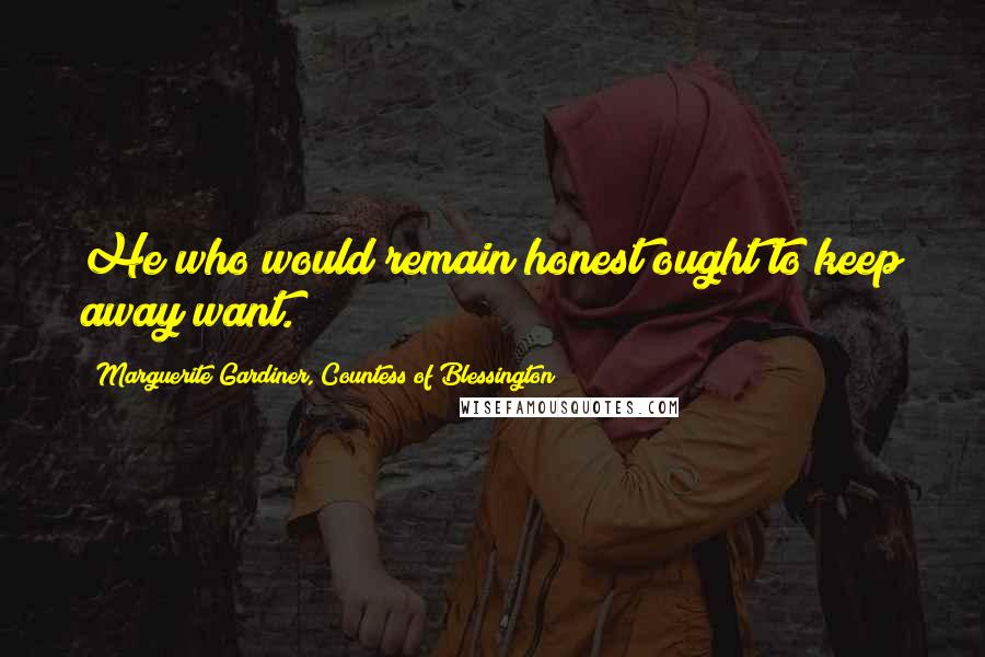 Marguerite Gardiner, Countess Of Blessington Quotes: He who would remain honest ought to keep away want.