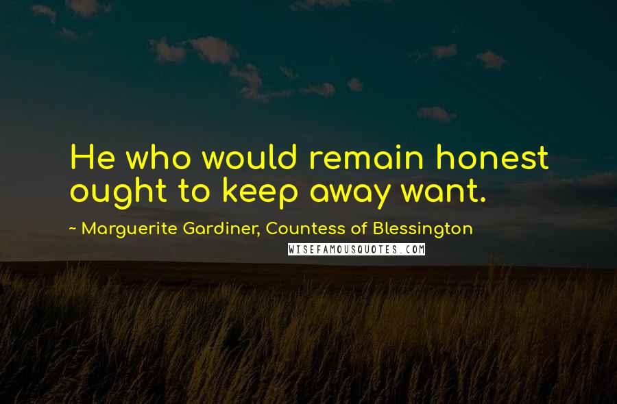 Marguerite Gardiner, Countess Of Blessington Quotes: He who would remain honest ought to keep away want.