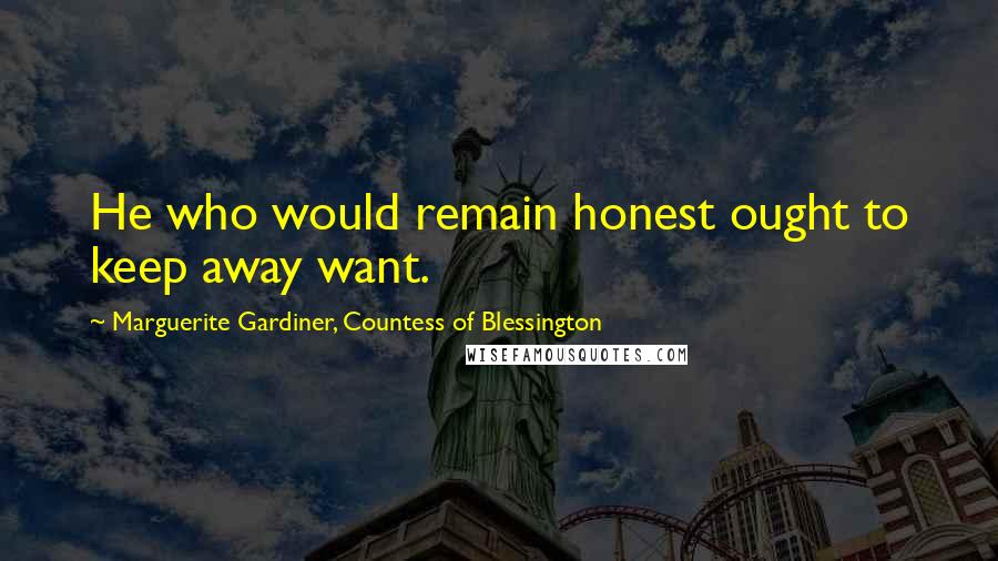 Marguerite Gardiner, Countess Of Blessington Quotes: He who would remain honest ought to keep away want.