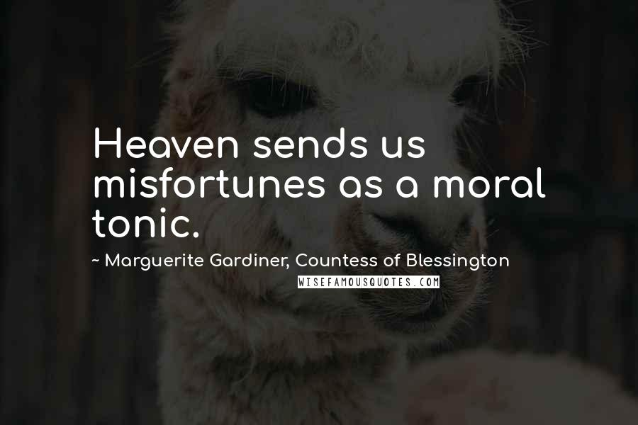 Marguerite Gardiner, Countess Of Blessington Quotes: Heaven sends us misfortunes as a moral tonic.