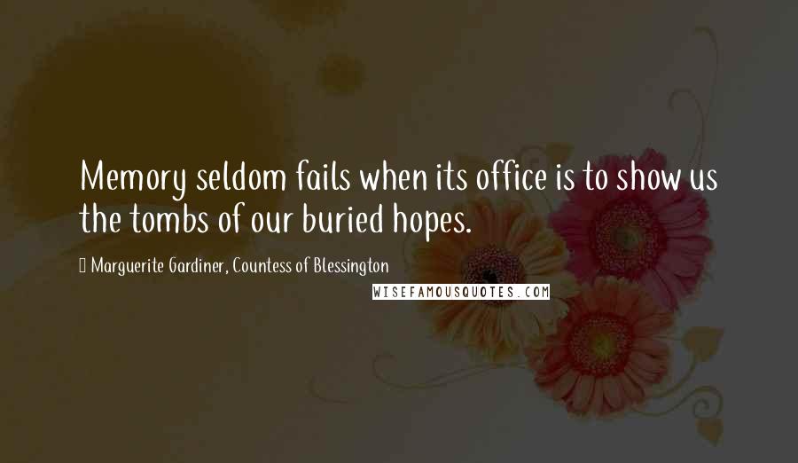 Marguerite Gardiner, Countess Of Blessington Quotes: Memory seldom fails when its office is to show us the tombs of our buried hopes.