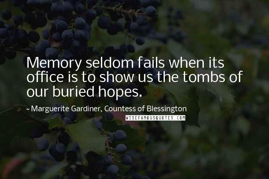 Marguerite Gardiner, Countess Of Blessington Quotes: Memory seldom fails when its office is to show us the tombs of our buried hopes.