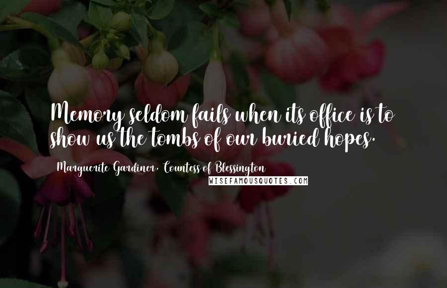 Marguerite Gardiner, Countess Of Blessington Quotes: Memory seldom fails when its office is to show us the tombs of our buried hopes.