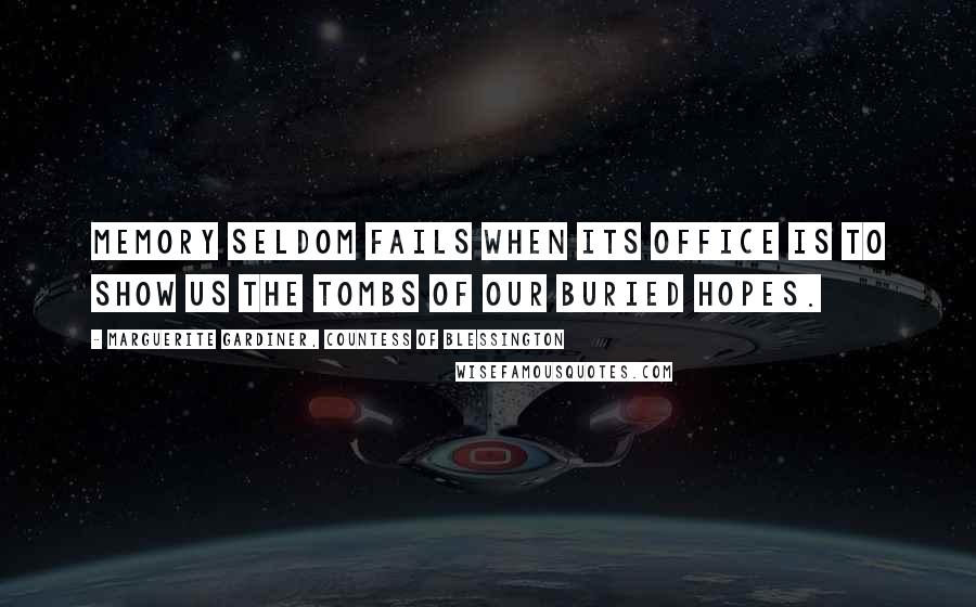 Marguerite Gardiner, Countess Of Blessington Quotes: Memory seldom fails when its office is to show us the tombs of our buried hopes.