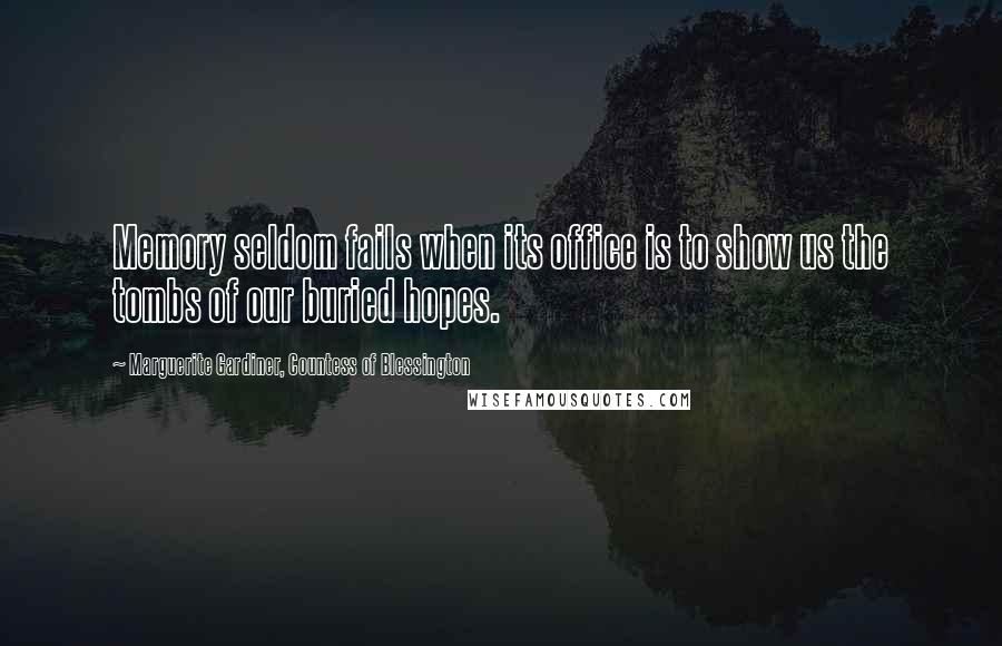 Marguerite Gardiner, Countess Of Blessington Quotes: Memory seldom fails when its office is to show us the tombs of our buried hopes.