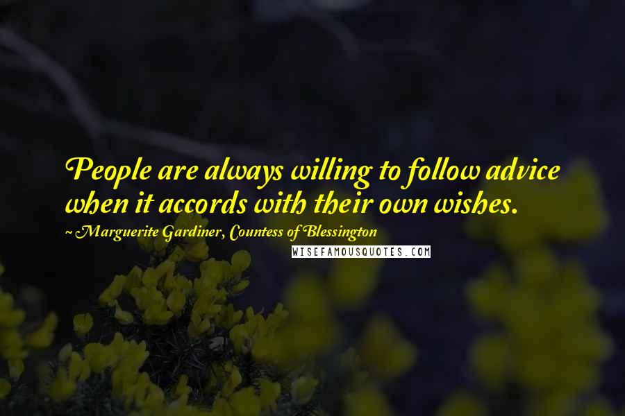 Marguerite Gardiner, Countess Of Blessington Quotes: People are always willing to follow advice when it accords with their own wishes.