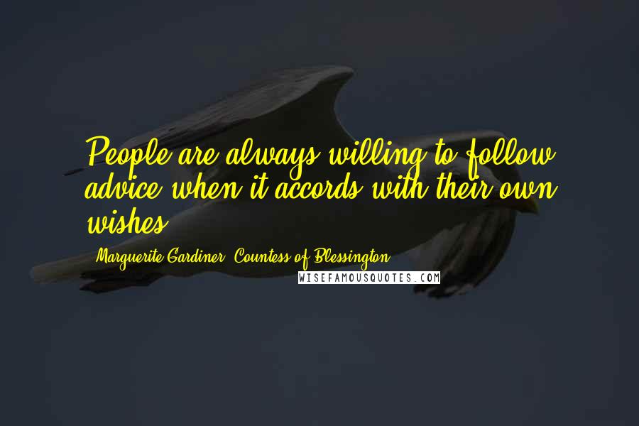 Marguerite Gardiner, Countess Of Blessington Quotes: People are always willing to follow advice when it accords with their own wishes.