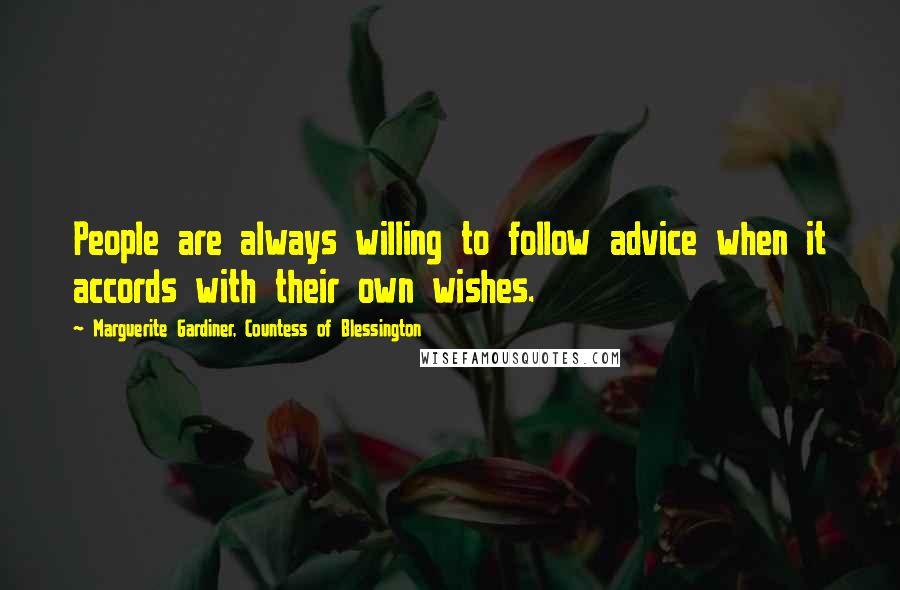 Marguerite Gardiner, Countess Of Blessington Quotes: People are always willing to follow advice when it accords with their own wishes.