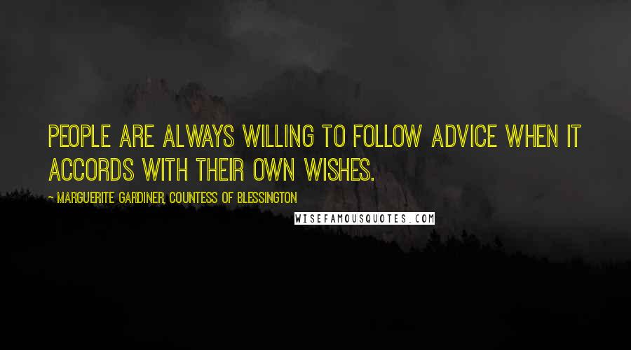 Marguerite Gardiner, Countess Of Blessington Quotes: People are always willing to follow advice when it accords with their own wishes.