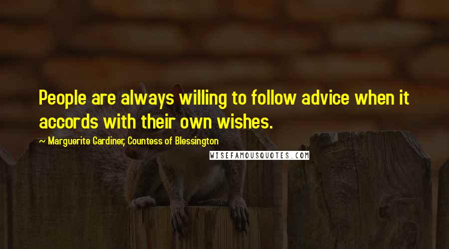 Marguerite Gardiner, Countess Of Blessington Quotes: People are always willing to follow advice when it accords with their own wishes.