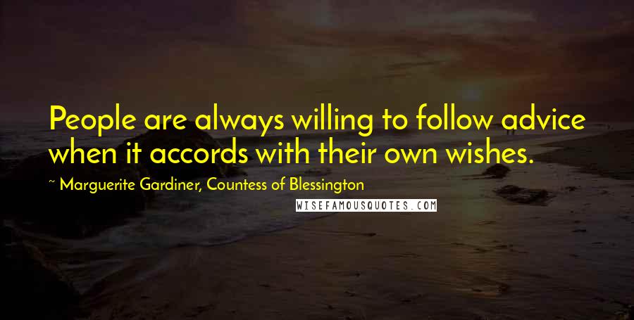 Marguerite Gardiner, Countess Of Blessington Quotes: People are always willing to follow advice when it accords with their own wishes.