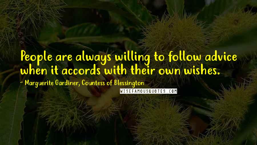 Marguerite Gardiner, Countess Of Blessington Quotes: People are always willing to follow advice when it accords with their own wishes.