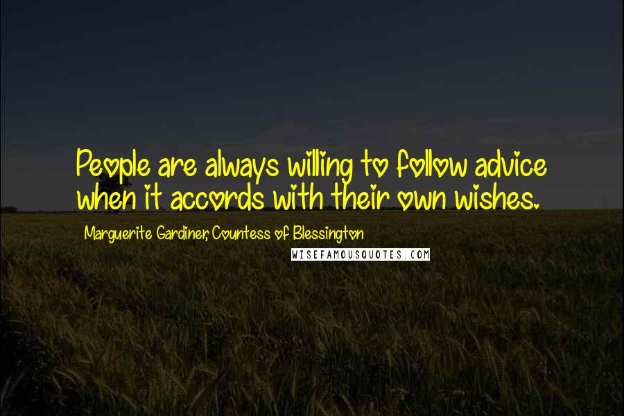 Marguerite Gardiner, Countess Of Blessington Quotes: People are always willing to follow advice when it accords with their own wishes.