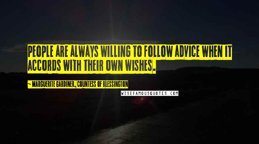 Marguerite Gardiner, Countess Of Blessington Quotes: People are always willing to follow advice when it accords with their own wishes.