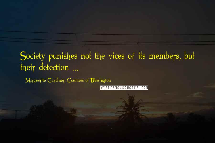 Marguerite Gardiner, Countess Of Blessington Quotes: Society punishes not the vices of its members, but their detection ...