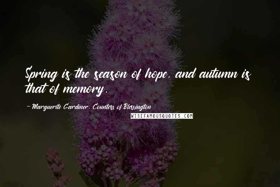 Marguerite Gardiner, Countess Of Blessington Quotes: Spring is the season of hope, and autumn is that of memory.
