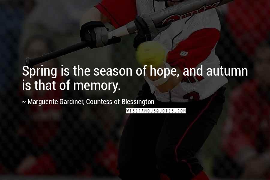 Marguerite Gardiner, Countess Of Blessington Quotes: Spring is the season of hope, and autumn is that of memory.